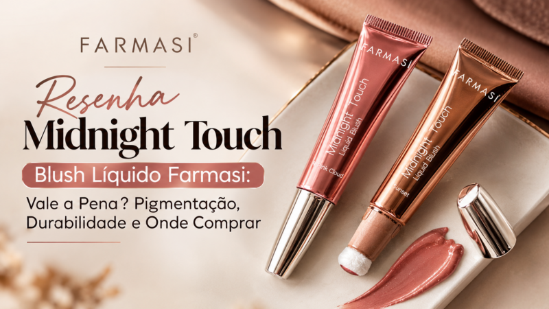 Resenha Midnight Touch Blush Líquido Farmasi: Vale a Pena? Pigmentação, Durabilidade e Onde Comprar